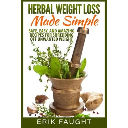 Herbal Weight Loss Made Simple: Safe, Easy, and Amazing Recipes for Shredding off Unwanted Weight