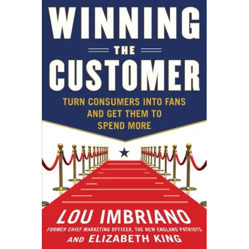 Winning the Customer: Turn Consumers Into Fans and Get Them to Spend More