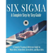 Six Sigma: A Complete Step-by-Step Guide: A Complete Training & Reference Guide for White Belts, Yellow Belts, Green Belts, and Black Belts