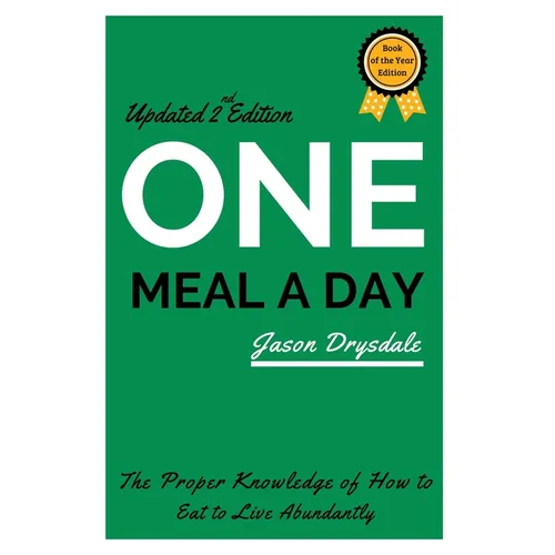 One Meal a Day: The Proper Knowledge of How to Eat to Live Abundantly