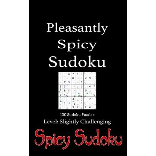 Pleasantly Spicy Sudoku - 100 Sudoku Puzzles Level Slightly Challenging: Book of 100 Sudoku Puzzles, rated slightly challenging - puzzles in random or