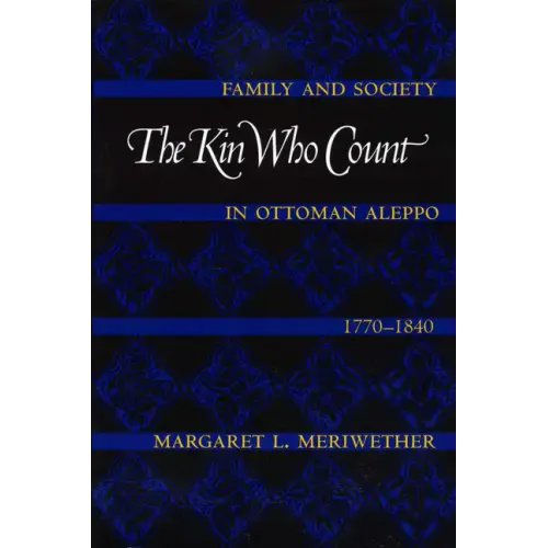 The Kin Who Count: Family and Society in Ottoman Aleppo, 1770-1840