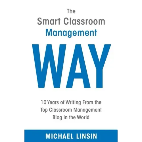 The Smart Classroom Management Way: 10 Years of Writing From the Top Classroom Management Blog in the World