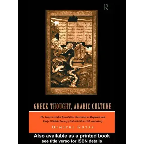 Greek Thought, Arabic Culture: The Graeco-Arabic Translation Movement in Baghdad and Early 'Abbasaid Society (2nd-4th/5th-10th C.)