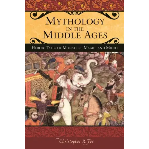 Mythology in the Middle Ages: Heroic Tales of Monsters, Magic, and Might