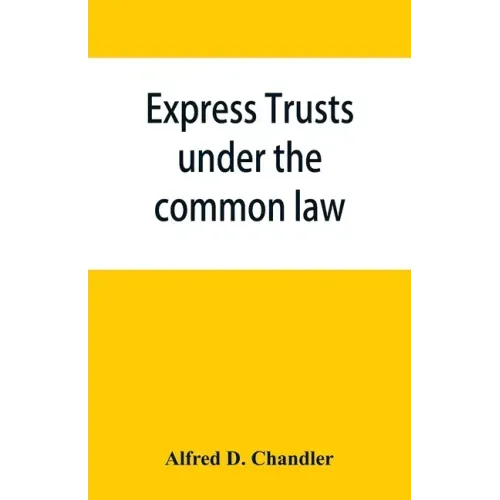 Express trusts under the common law: a superior and distinct mode of administration, distinguished from partnerships, contrasted with corporations; tw