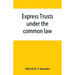 Express trusts under the common law: a superior and distinct mode of administration, distinguished from partnerships, contrasted with corporations; tw