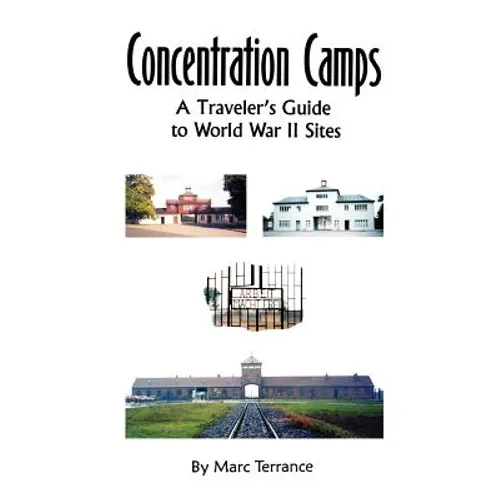 Concentration Camps: A Traveler's Guide to World War II Sites