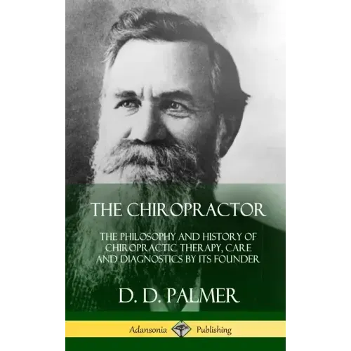 The Chiropractor: The Philosophy and History of Chiropractic Therapy, Care and Diagnostics by its Founder (Hardcover)