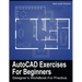 AutoCAD Exercises For Beginners: Designers WorkBook For Practice