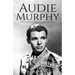 Audie Murphy: A Life from Beginning to End