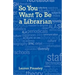 So You Want to Be a Librarian