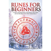 Runes for Beginners: A Guide to Reading Runes in Divination, Rune Magic, and the Meaning of the Elder Futhark Runes