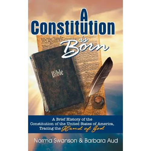 A Constitution is Born: A Brief History of the Constitution of the United States of America, Tracing the Hand of God