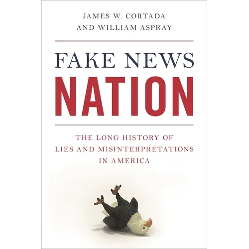 Fake News Nation: The Long History of Lies and Misinterpretations in America
