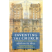 Inventing the Church: The Pull of the Past in Ecclesial Politics