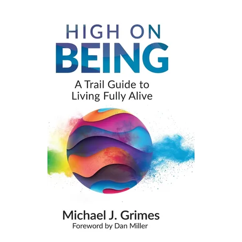 High on Being: A Trail Guide to Living Fully Alive