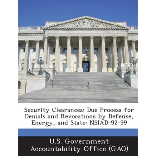 Security Clearances: Due Process for Denials and Revocations by Defense, Energy, and State: Nsiad-92-99