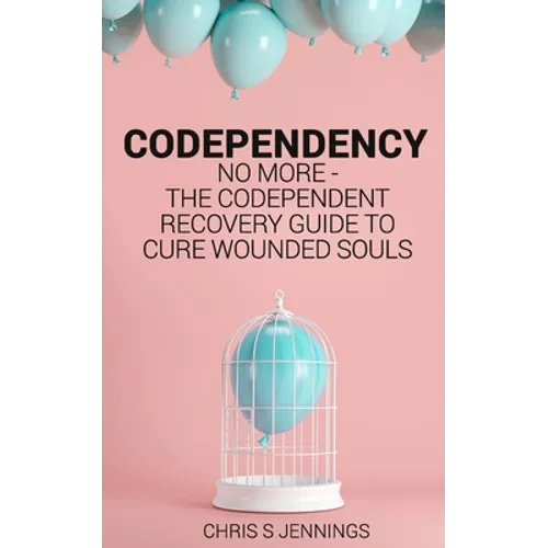Codependency: No more - The codependent recovery guide to cure wounded souls