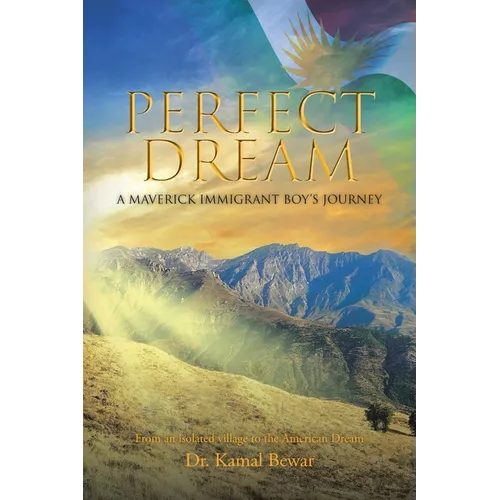 Perfect Dream: A Maverick Immigrant Boy's Journey from an Isolated Village to the American Dream