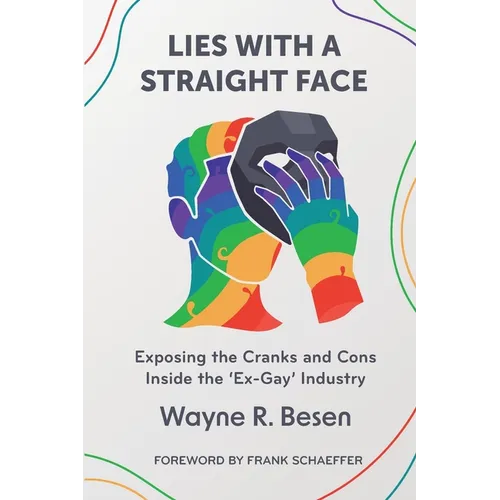 Lies with a Straight Face: Exposing the Cranks and Cons Inside the 'Ex-Gay' Industry