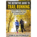 The Definitive Guide to Trail Running: A Beginner's Manual to Train for Ultramarathons, 50k's and Even 100 Milers!