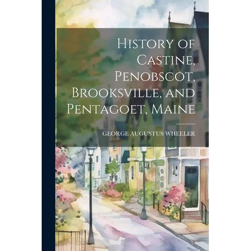 History of Castine, Penobscot, Brooksville, and Pentagoet, Maine