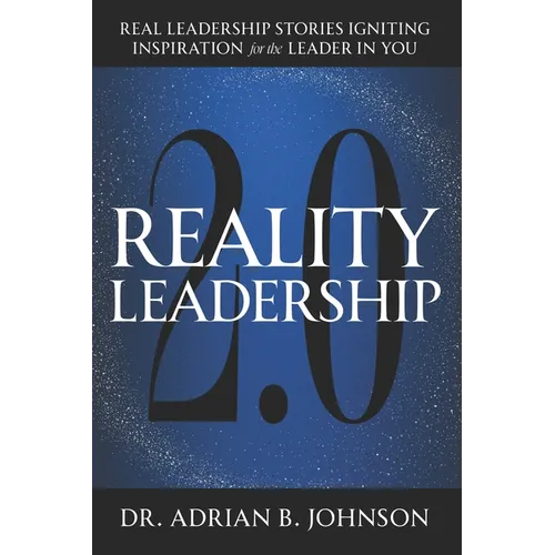 Reality Leadership 2.0: Real Leadership Stories Igniting Inspiration for the Leader In YouAdrian