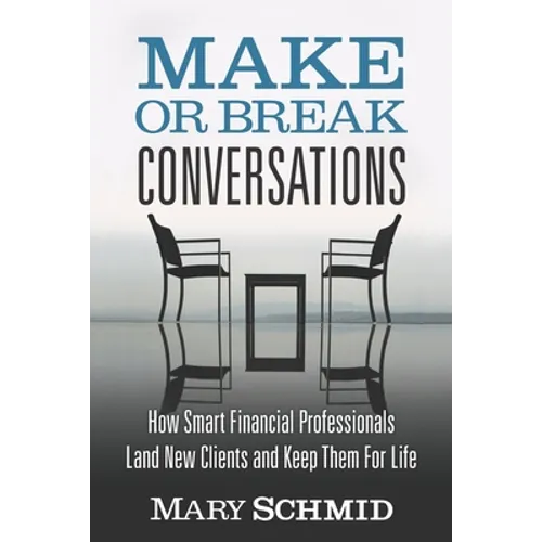 Make or Break Conversations: How Smart Financial Professionals Land New Clients and Keep Them for Life