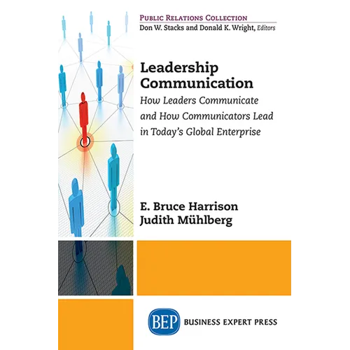 Leadership Communication: How Leaders Communicate and How Communicators Lead in the Today's Global Enterprise