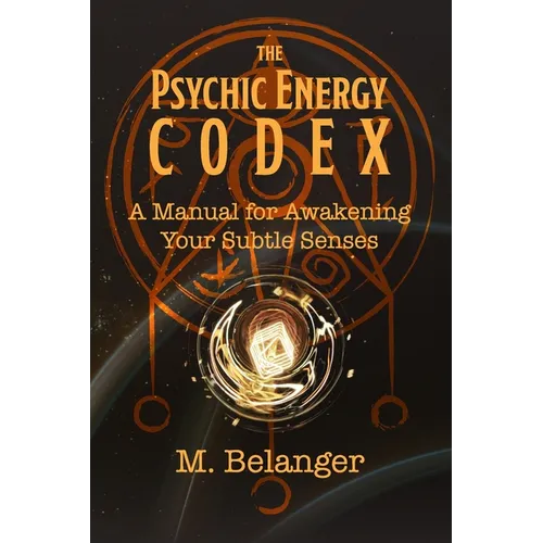The Psychic Energy Codex: A Manual for Awakening Your Subtle Senses