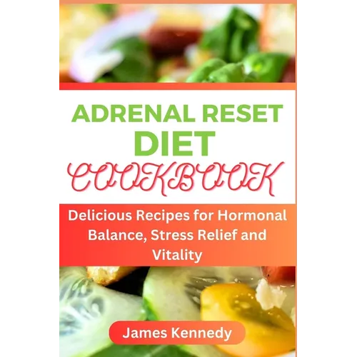 Adrenal Reset Cookbook: Delicious Recipes for Hormonal Balance, Stress Relief and Vitality