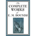The Complete Works of E. M. Bounds