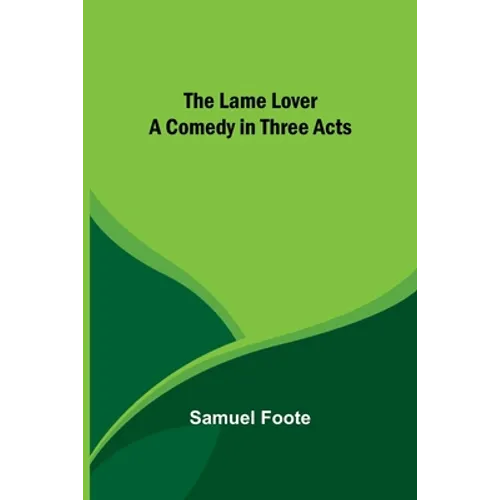 The Lame Lover: A Comedy in Three Acts