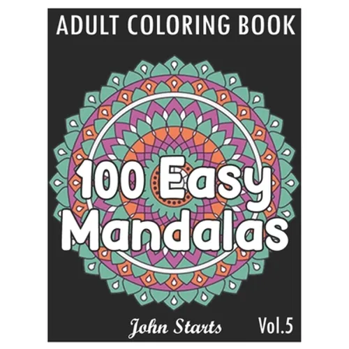 100 Easy Mandalas: An Adult Coloring Book with Fun, Simple, and Relaxing Coloring Pages (Volume 5) - Paperback