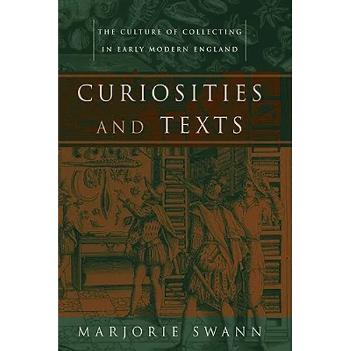 Curiosities and Texts: The Culture of Collecting in Early Modern England