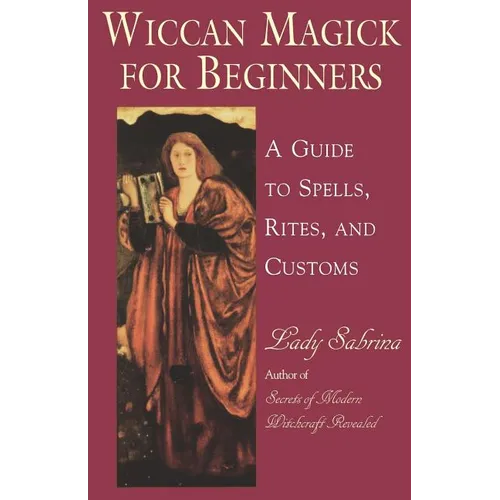 Wiccan Magick for Beginners: A Guide to Spells, Rites, and Customs