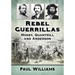Rebel Guerrillas: Mosby, Quantrill and Anderson