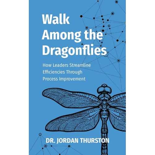 Walk Among the Dragonflies: How Leaders Streamline Efficiencies Through Process Improvement