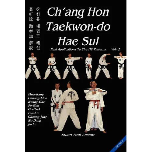 Ch'ang Hon Taekwon-Do Hae Sul: Real Applications to the ITF Patterns: Vol 2