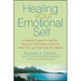 Healing Your Emotional Self: A Powerful Program to Help You Raise Your Self-Esteem, Quiet Your Inner Critic, and Overcome Your Shame