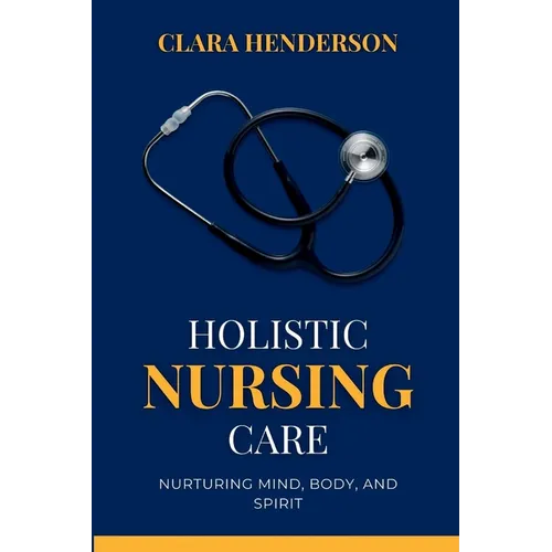 Holistic Nursing Care: Nurturing Mind, Body, and Spirit