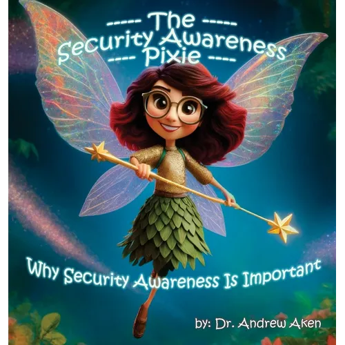 The Security Awareness Pixie: Why Security Awareness Is Important: A guide for helping our children stay safe online