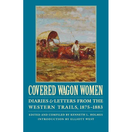 Covered Wagon Women, Volume 10: Diaries and Letters from the Western Trails, 1875-1883