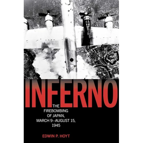Inferno: The Firebombing of Japan, March 9-August 15, 1945