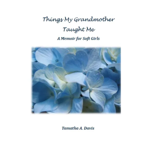 Things My Grandmother Taught Me: A Memoir for Soft Girls