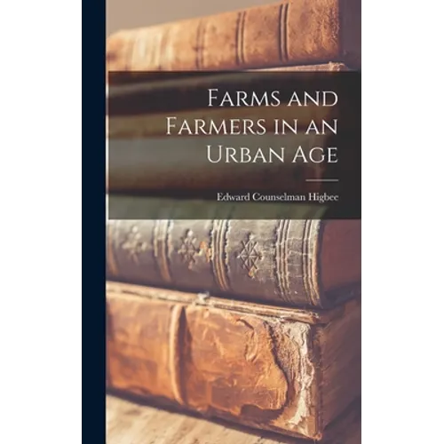 Farms and Farmers in an Urban Age