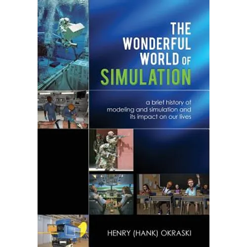 The Wonderful World of Simulation: A Brief History of Modeling and Simulation and Its Impact on Our Lives