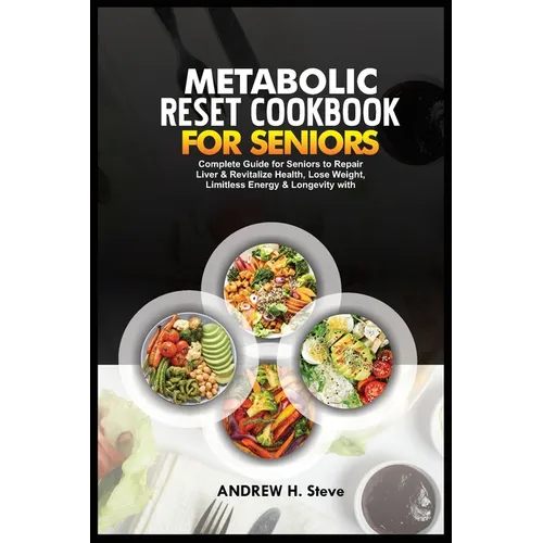 Metabolic Reset Cookbook for Seniors: Complete Guide for Seniors to Repair Liver & Revitalize Health, Lose Weight, Limitless Energy & Longevity with D