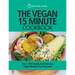 The Vegan 15 Minute Cookbook: Over 100 Simple and Delicious Vegan Recipes for Everyone